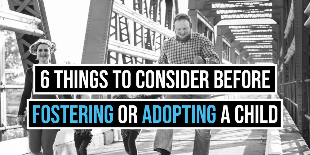 6 Things to Consider Before Fostering or Adopting a Child