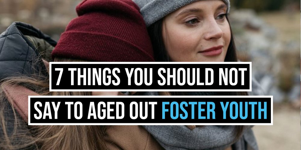 7 Things You Should Not Say To Aged Out Foster Youth